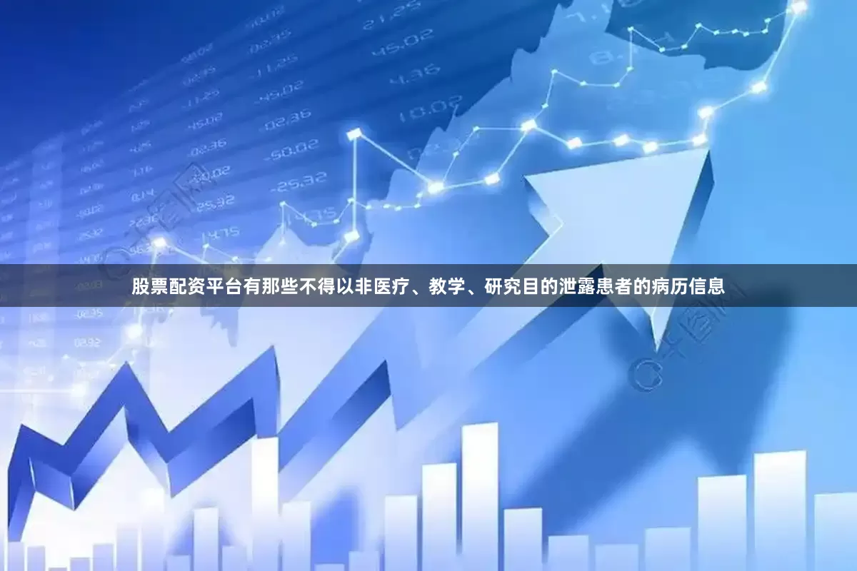 股票配资平台有那些不得以非医疗、教学、研究目的泄露患者的病历信息