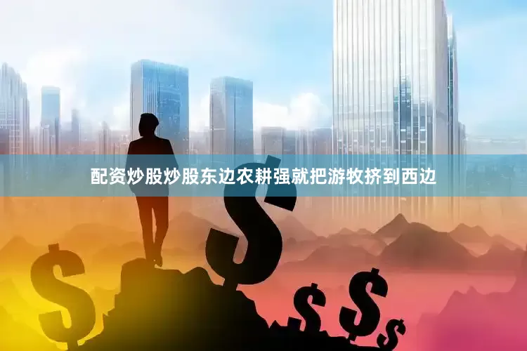 配资炒股炒股东边农耕强就把游牧挤到西边