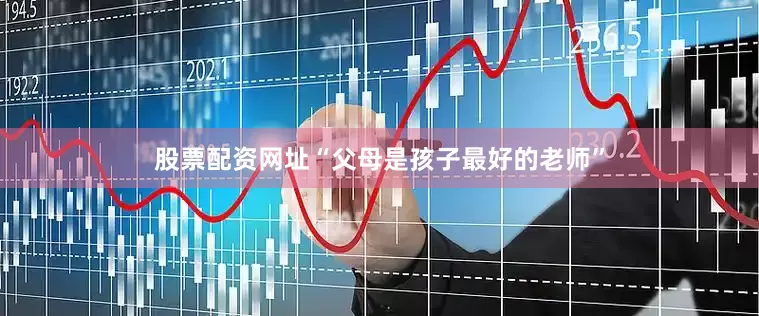 股票配资网址“父母是孩子最好的老师”
