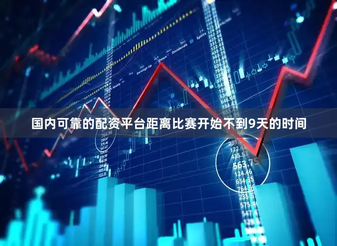 国内可靠的配资平台距离比赛开始不到9天的时间