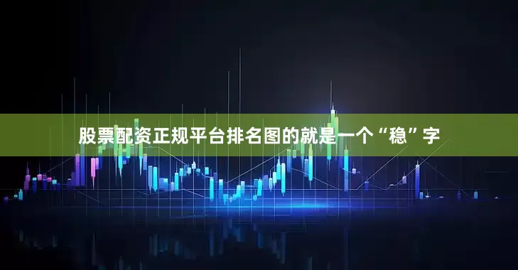 股票配资正规平台排名图的就是一个“稳”字