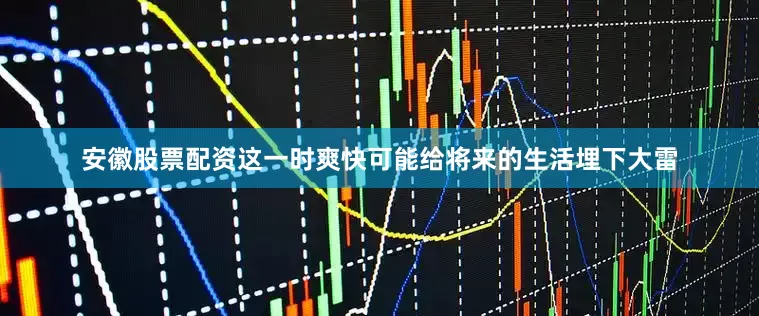 安徽股票配资这一时爽快可能给将来的生活埋下大雷