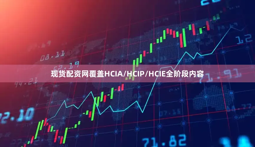 现货配资网覆盖HCIA/HCIP/HCIE全阶段内容